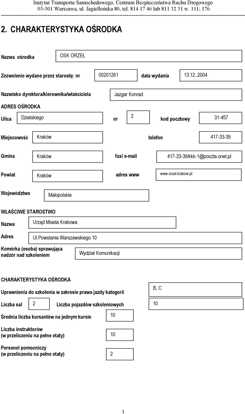.2004 Nazwisko dyrektora/kierownika/właściciela Jazgar Konrad ADRES OŚRODKA Ulica Dzielskiego 2 nr kod pocztowy 31-457 Miejscowość Kraków telefon 417-33-39 Gmina Kraków fax/ e-mail