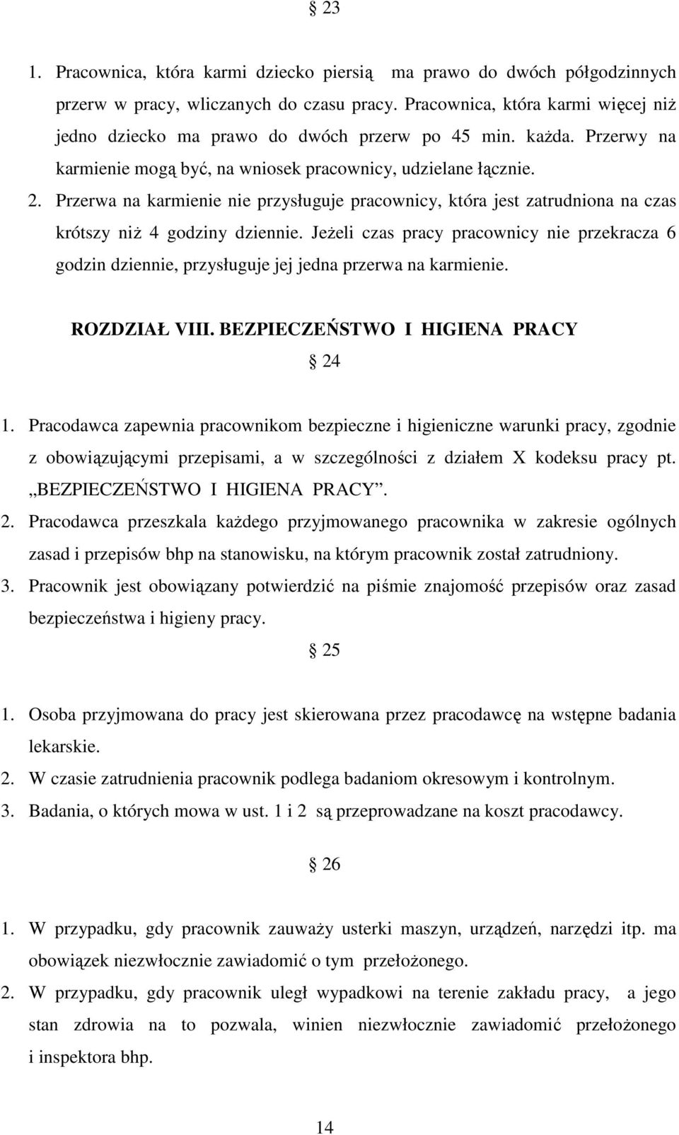 Przerwa na karmienie nie przysługuje pracownicy, która jest zatrudniona na czas krótszy niŝ 4 godziny dziennie.