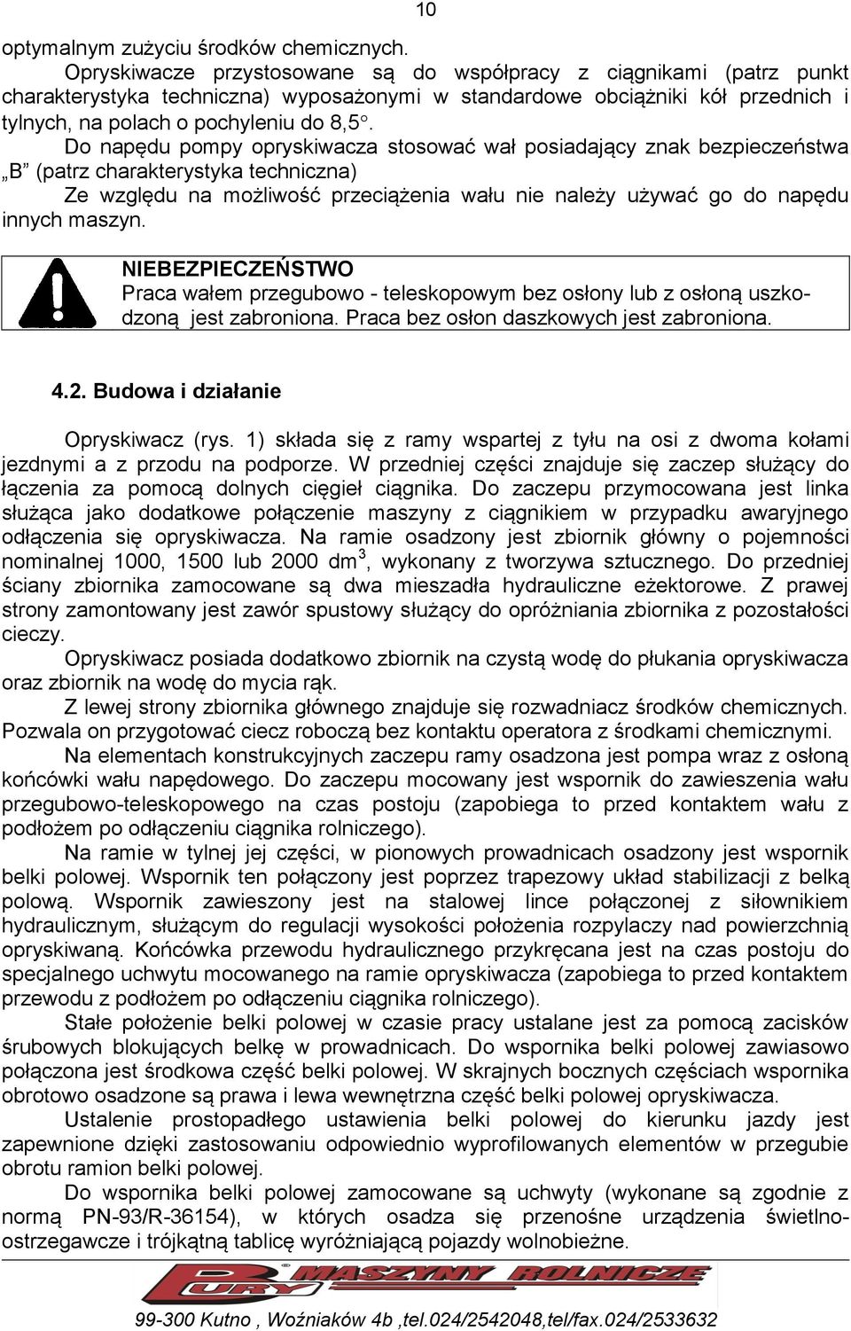 Do napędu pompy opryskiwacza stosować wał posiadający znak bezpieczeństwa B (patrz charakterystyka techniczna) Ze względu na możliwość przeciążenia wału nie należy używać go do napędu innych maszyn.