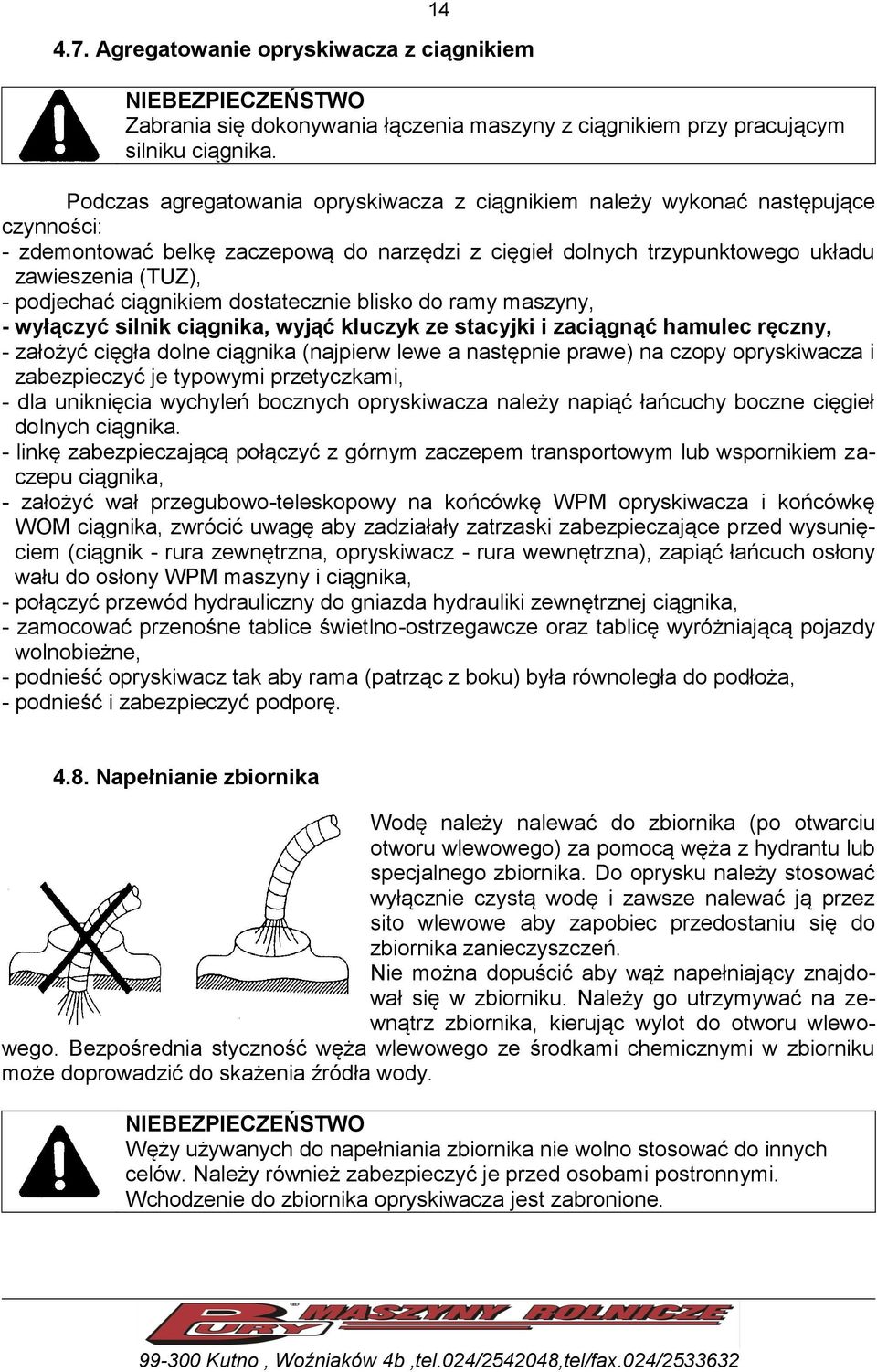 ciągnikiem dostatecznie blisko do ramy maszyny, - wyłączyć silnik ciągnika, wyjąć kluczyk ze stacyjki i zaciągnąć hamulec ręczny, - założyć cięgła dolne ciągnika (najpierw lewe a następnie prawe) na