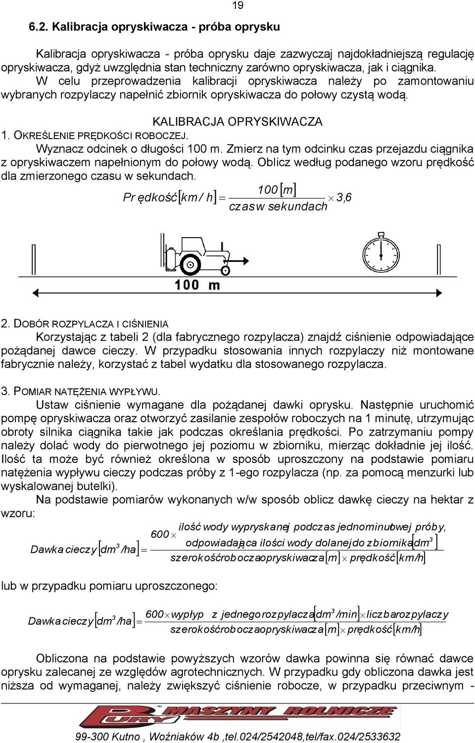 OKREŚLENIE PRĘDKOŚCI ROBOCZEJ. Wyznacz odcinek o długości 100 m. Zmierz na tym odcinku czas przejazdu ciągnika z opryskiwaczem napełnionym do połowy wodą.