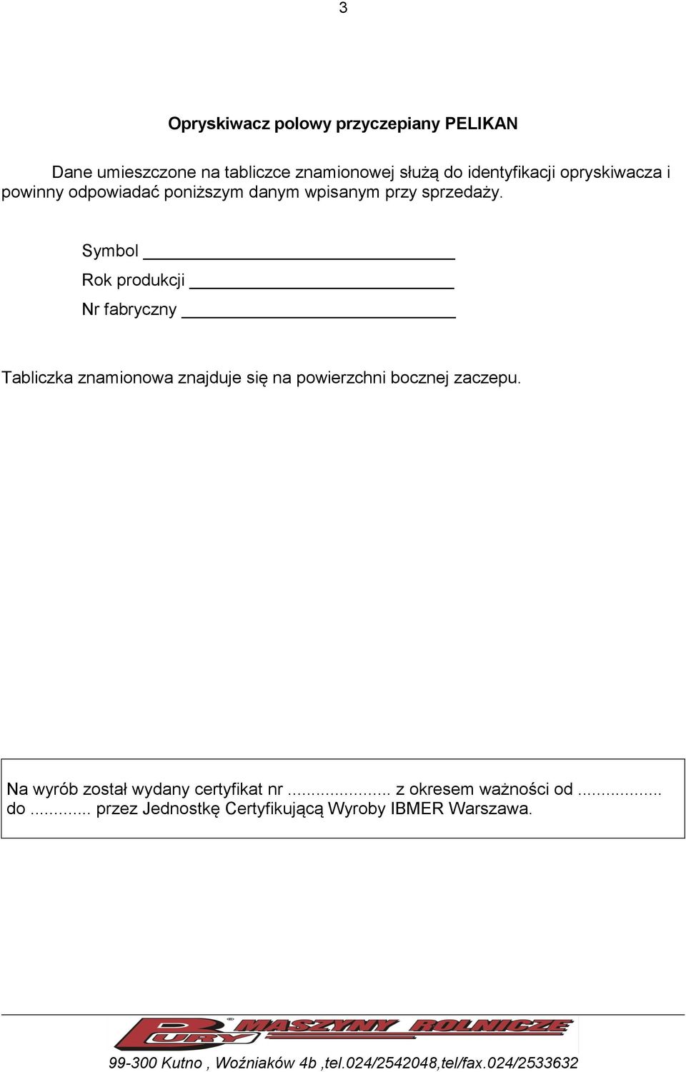 Symbol Rok produkcji Nr fabryczny Tabliczka znamionowa znajduje się na powierzchni bocznej zaczepu.