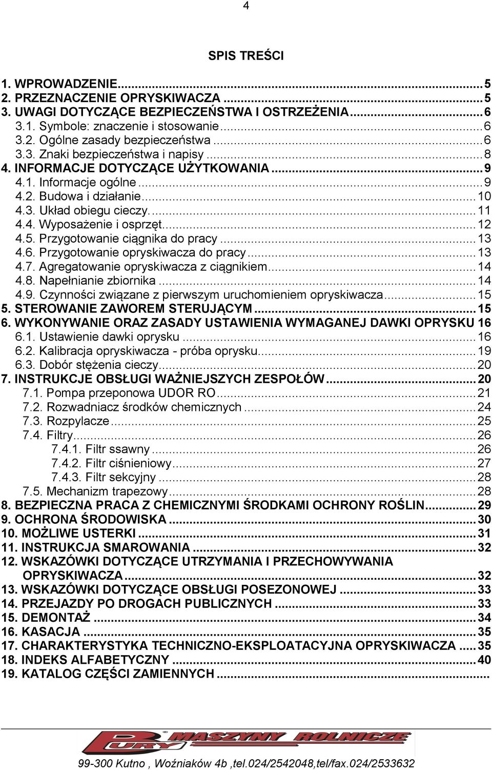 .. 12 4.5. Przygotowanie ciągnika do pracy... 13 4.6. Przygotowanie opryskiwacza do pracy... 13 4.7. Agregatowanie opryskiwacza z ciągnikiem... 14 4.8. Napełnianie zbiornika... 14 4.9.