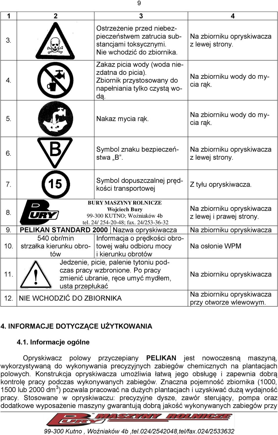 Symbol znaku bezpieczeństwa B. Na zbiorniku opryskiwacza z lewej strony. 7. Symbol dopuszczalnej prędkości transportowej Z tyłu opryskiwacza. 8.