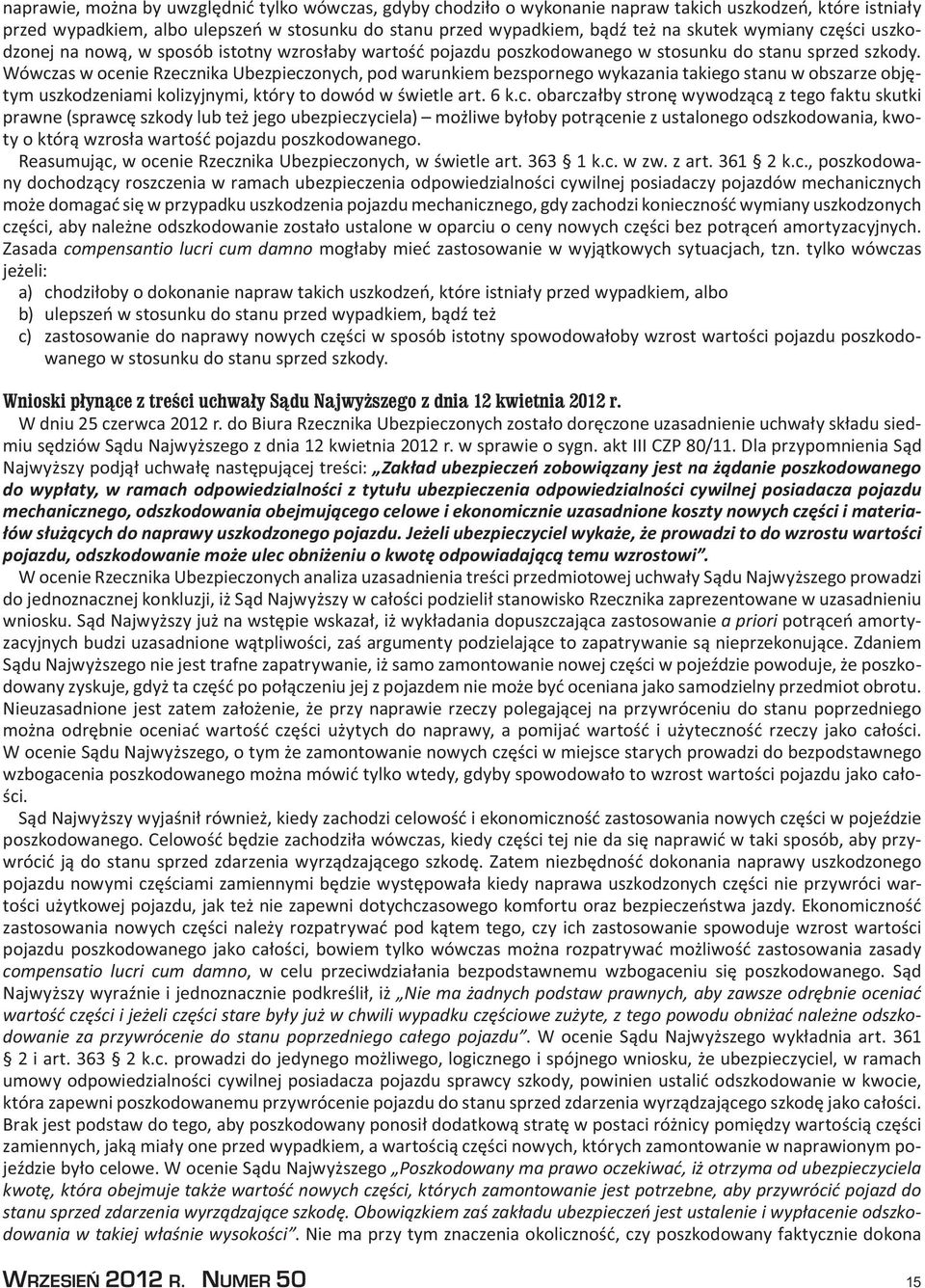 Wówczas w ocenie Rzecznika Ubezpieczonych, pod warunkiem bezspornego wykazania takiego stanu w obszarze objętym uszkodzeniami kolizyjnymi, który to dowód w świetle art. 6 k.c. obarczałby stronę