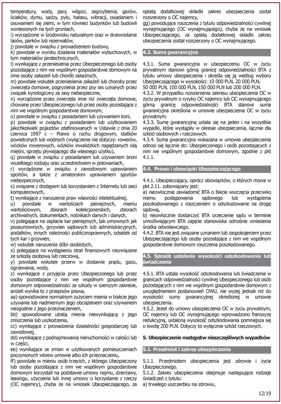 tym materiałów pirotechnicznych, l) wynikające z przeniesienia przez Ubezpieczonego lub osoby pozostające z nim we wspólnym gospodarstwie domowym na inne osoby zakażeń lub chorób zakaźnych, m)