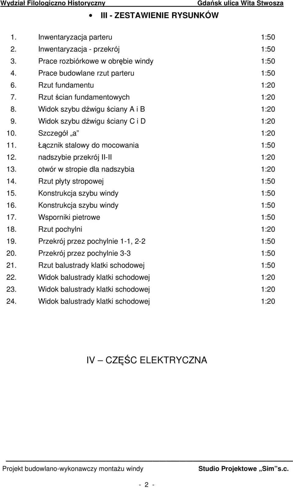 nadszybie przekrój II-II 1:20 13. otwór w stropie dla nadszybia 1:20 14. Rzut płyty stropowej 1:50 15. Konstrukcja szybu windy 1:50 16. Konstrukcja szybu windy 1:50 17. Wsporniki pietrowe 1:50 18.