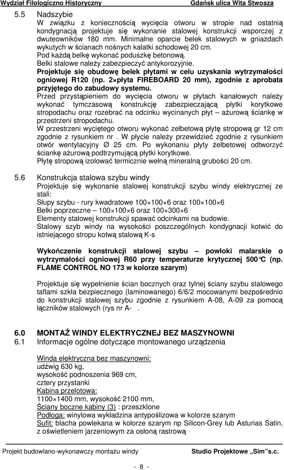 Projektuje się obudowę belek płytami w celu uzyskania wytrzymałości ogniowej R120 (np. 2 płyta FIREBOARD 20 mm), zgodnie z aprobata przyjętego do zabudowy systemu.