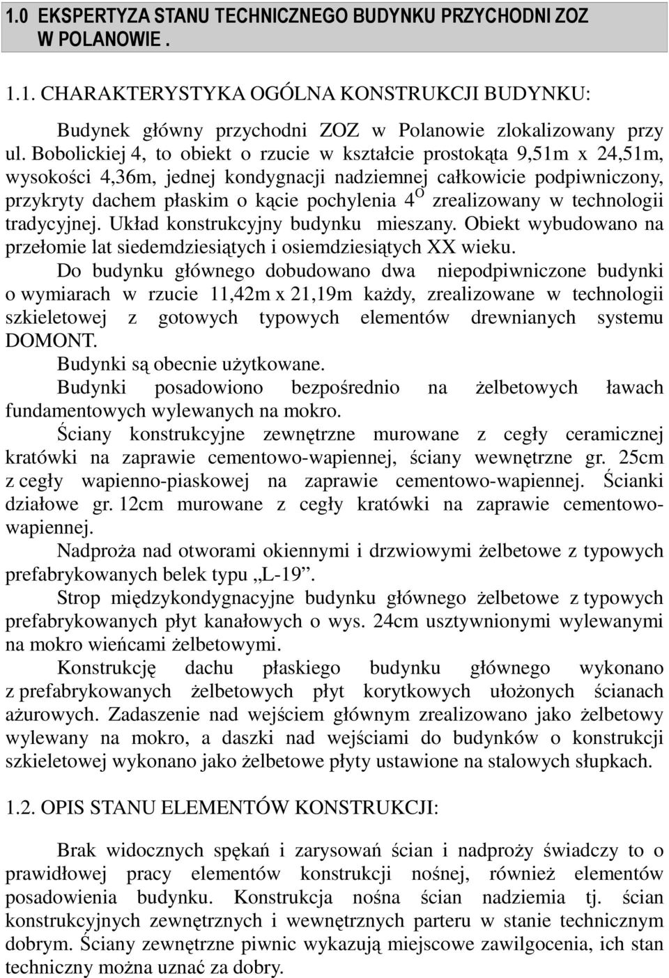 zrealizowany w technologii tradycyjnej. Układ konstrukcyjny budynku mieszany. Obiekt wybudowano na przełomie lat siedemdziesiątych i osiemdziesiątych XX wieku.