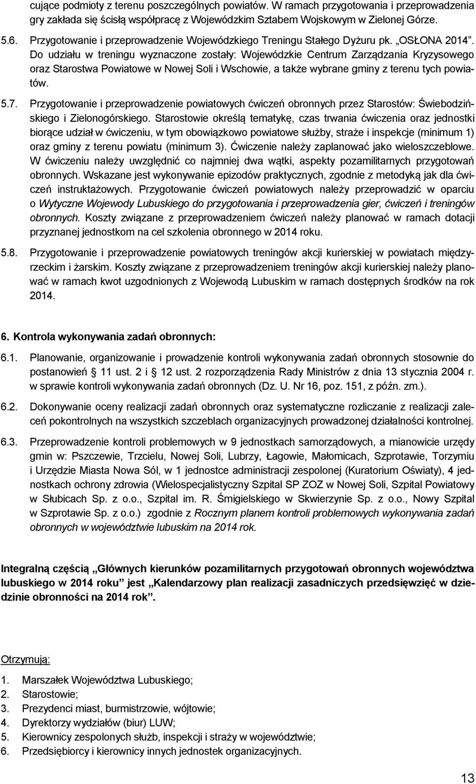 Do udziału w treningu wyznaczone zostały: Wojewódzkie Centrum Zarządzania Kryzysowego oraz Starostwa Powiatowe w Nowej Soli i Wschowie, a także wybrane gminy z terenu tych powiatów. 5.7.