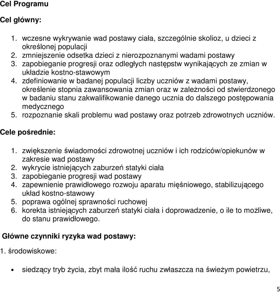 zdefiniowanie w badanej populacji liczby uczniów z wadami postawy, określenie stopnia zawansowania zmian oraz w zaleŝności od stwierdzonego w badaniu stanu zakwalifikowanie danego ucznia do dalszego