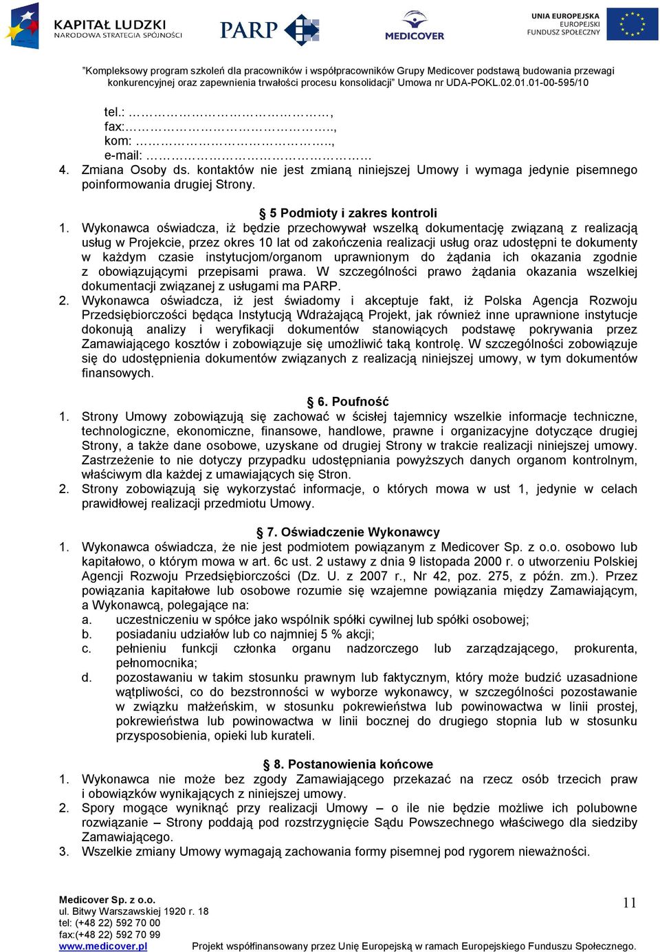 czasie instytucjom/organom uprawnionym do żądania ich okazania zgodnie z obowiązującymi przepisami prawa. W szczególności prawo żądania okazania wszelkiej dokumentacji związanej z usługami ma PARP. 2.