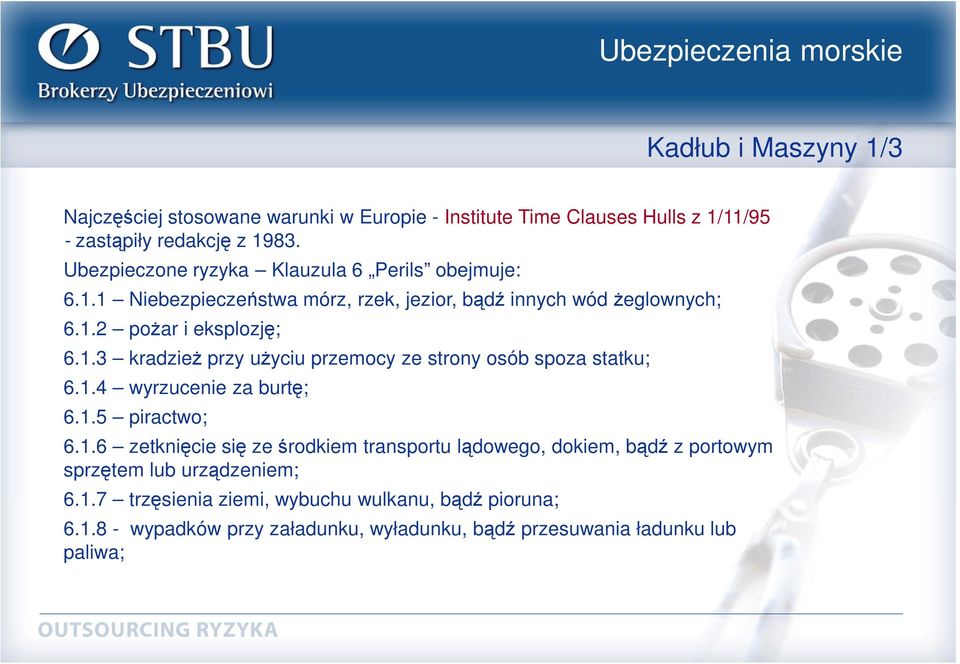 1.4 wyrzucenie za burtę; 6.1.5 piractwo; 6.1.6 zetknięcie się ze środkiem transportu lądowego, dokiem, bądź z portowym sprzętem lub urządzeniem; 6.1.7 trzęsienia ziemi, wybuchu wulkanu, bądź pioruna; 6.