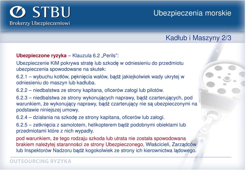 6.2.4 działania na szkodę ze strony kapitana, oficerów lub załogi. 6.2.5 zetknięcia z samolotem, helikopterem bądź podobnymi obiektami lub przedmiotami które z nich wypadły.