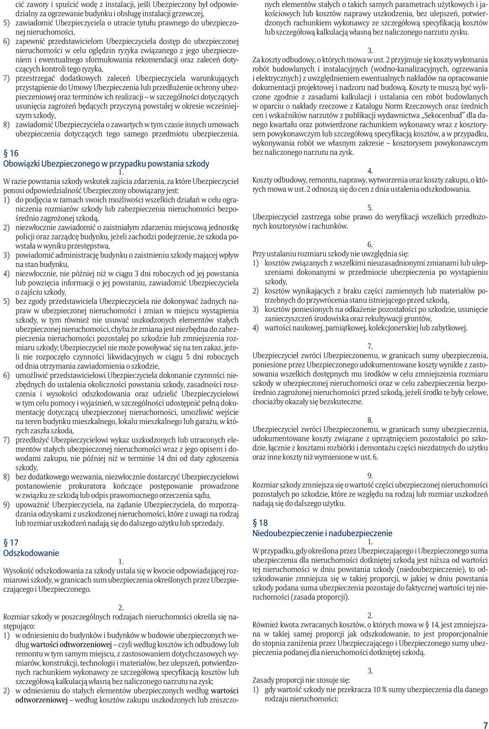 rekomendacji oraz zaleceń dotyczących kontroli tego ryzyka, 7) przestrzegać dodatkowych zaleceń Ubezpieczyciela warunkujących przystąpienie do Umowy Ubezpieczenia lub przedłużenie ochrony