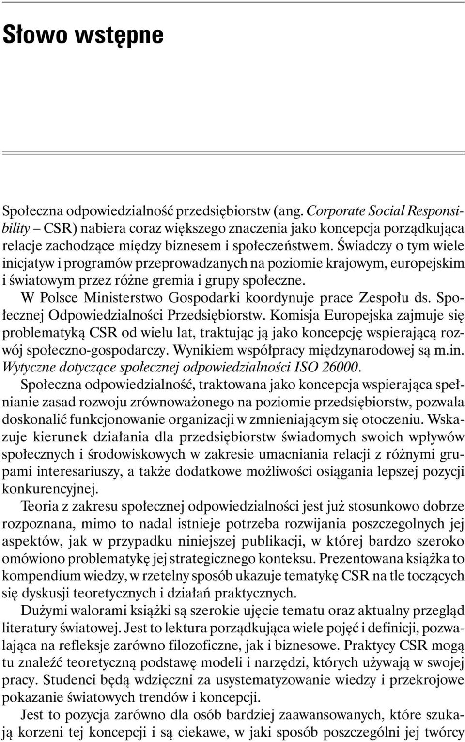 Świadczy o tym wiele inicjatyw i programów przeprowadzanych na poziomie krajowym, europejskim i światowym przez różne gremia i grupy społeczne.