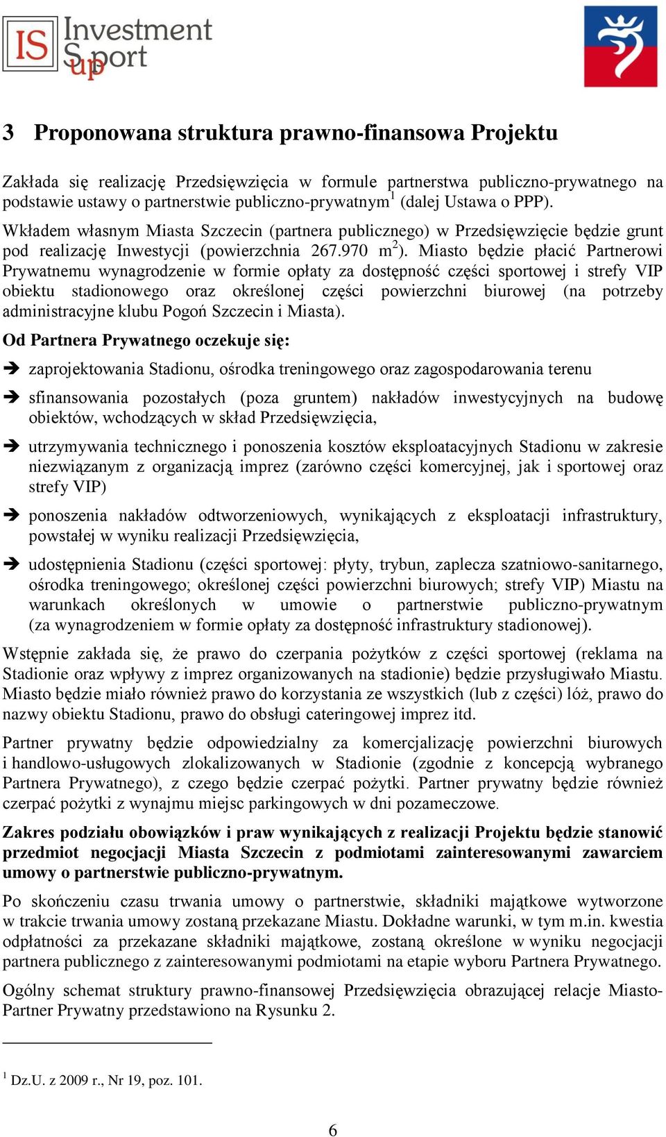 Miasto będzie płacić Partnerowi Prywatnemu wynagrodzenie w formie opłaty za dostępność części sportowej i strefy VIP obiektu stadionowego oraz określonej części powierzchni biurowej (na potrzeby