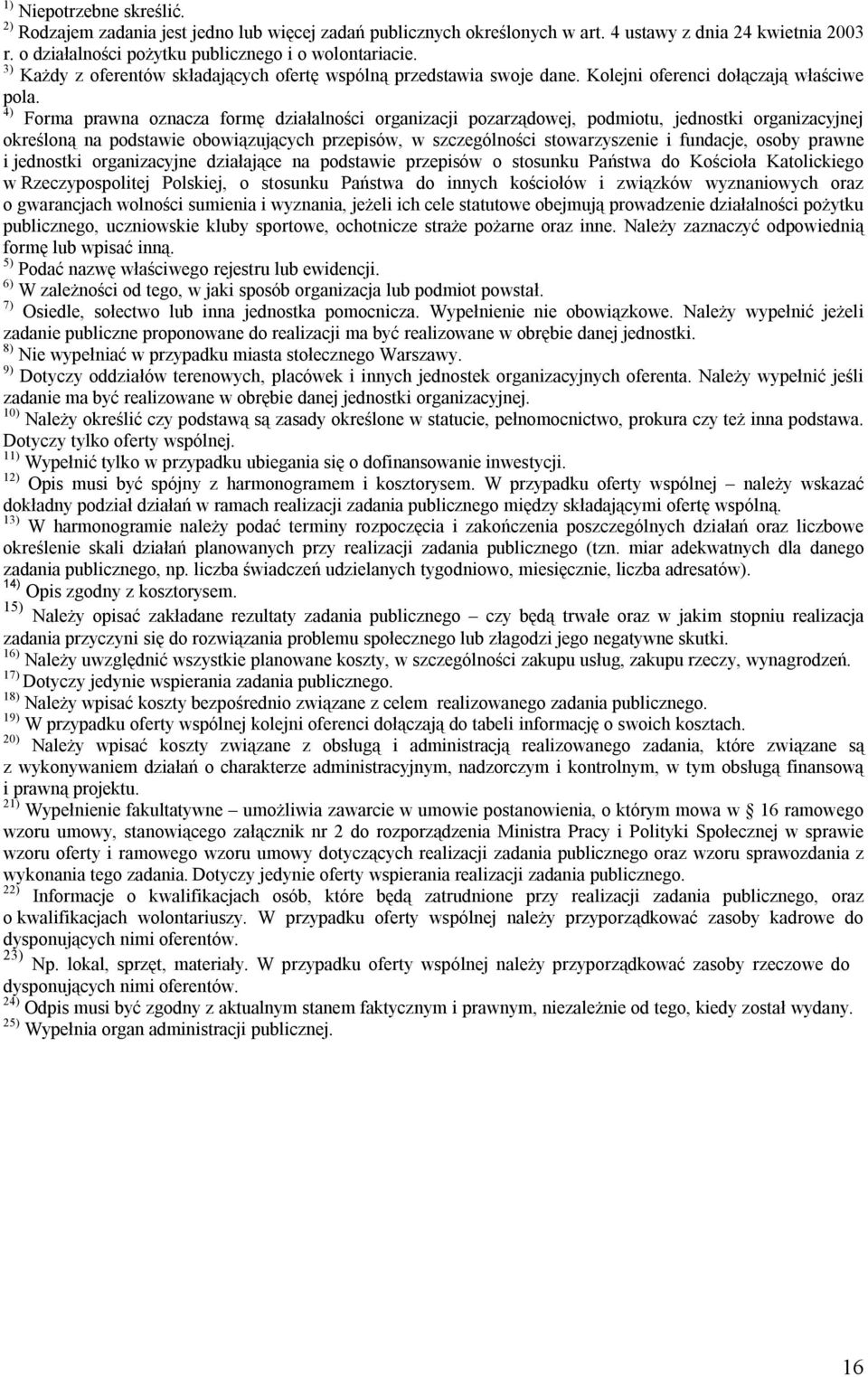 4) Forma prawna oznacza formę działalności organizacji pozarządowej, podmiotu, jednostki organizacyjnej określoną na podstawie obowiązujących przepisów, w szczególności stowarzyszenie i fundacje,