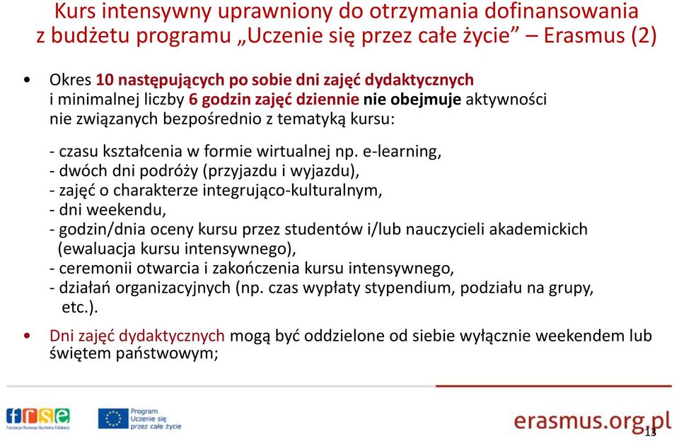 e-learning, - dwóch dni podróży (przyjazdu i wyjazdu), - zajęć o charakterze integrująco-kulturalnym, - dni weekendu, - godzin/dnia oceny kursu przez studentów i/lub nauczycieli akademickich