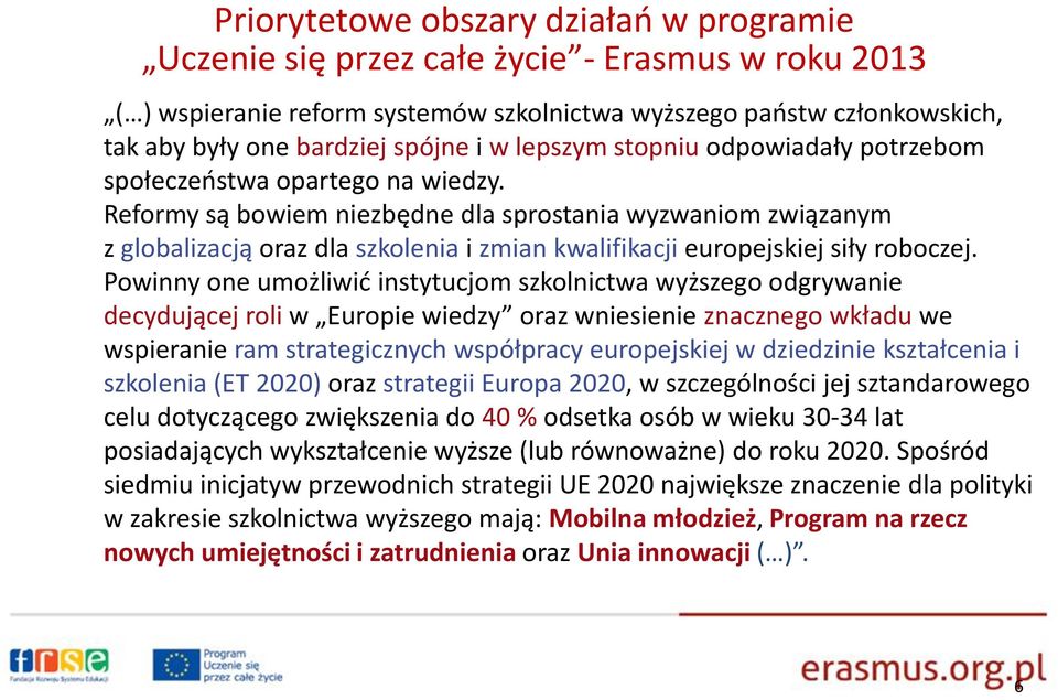 Reformy są bowiem niezbędne dla sprostania wyzwaniom związanym z globalizacją oraz dla szkolenia i zmian kwalifikacji europejskiej siły roboczej.