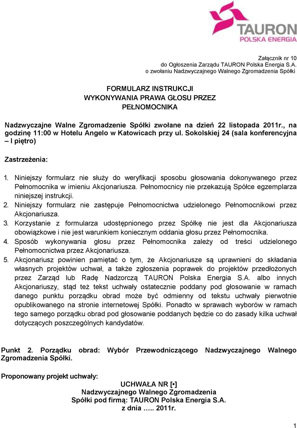 Niniejszy formularz nie służy do weryfikacji sposobu głosowania dokonywanego przez w imieniu Akcjonariusza. Pełnomocnicy nie przekazują Spółce egzemplarza niniejszej instrukcji. 2.