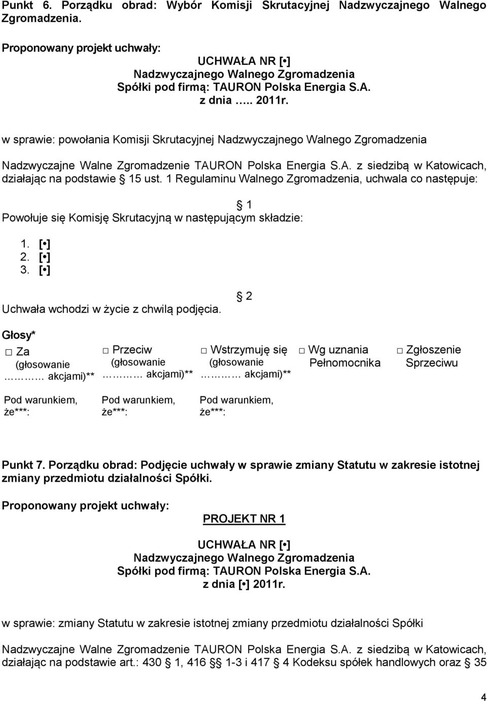 1 Regulaminu Walnego Zgromadzenia, uchwala co następuje: Powołuje się Komisję Skrutacyjną w następującym składzie: 1. [ ] 2. [ ] 3. [ ] Punkt 7.