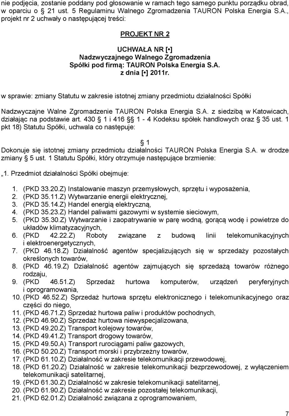 w sprawie: zmiany Statutu w zakresie istotnej zmiany przedmiotu działalności Spółki działając na podstawie art. 430 i 416-4 Kodeksu spółek handlowych oraz 35 ust.