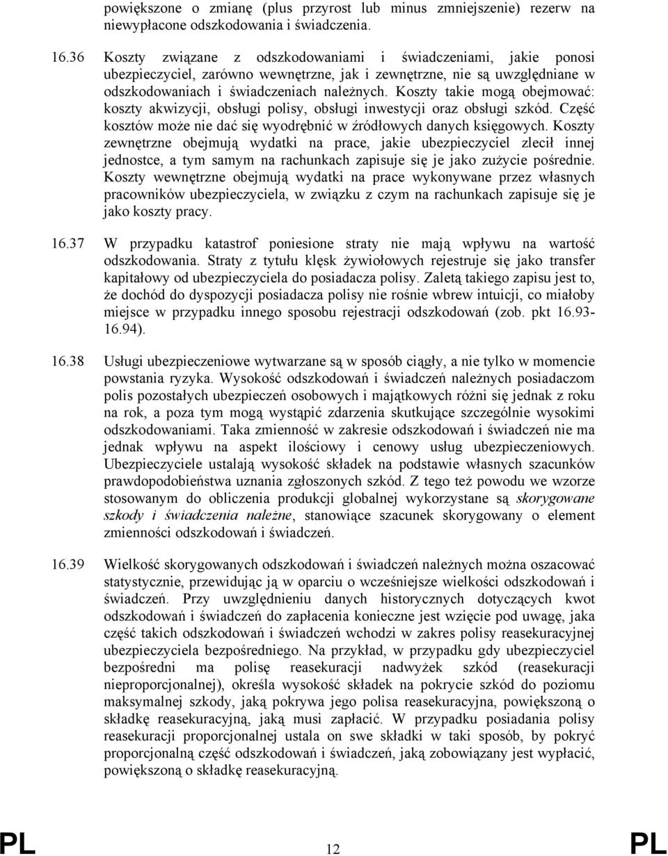 Koszty takie mogą obejmować: koszty akwizycji, obsługi polisy, obsługi inwestycji oraz obsługi szkód. Część kosztów może nie dać się wyodrębnić w źródłowych danych księgowych.