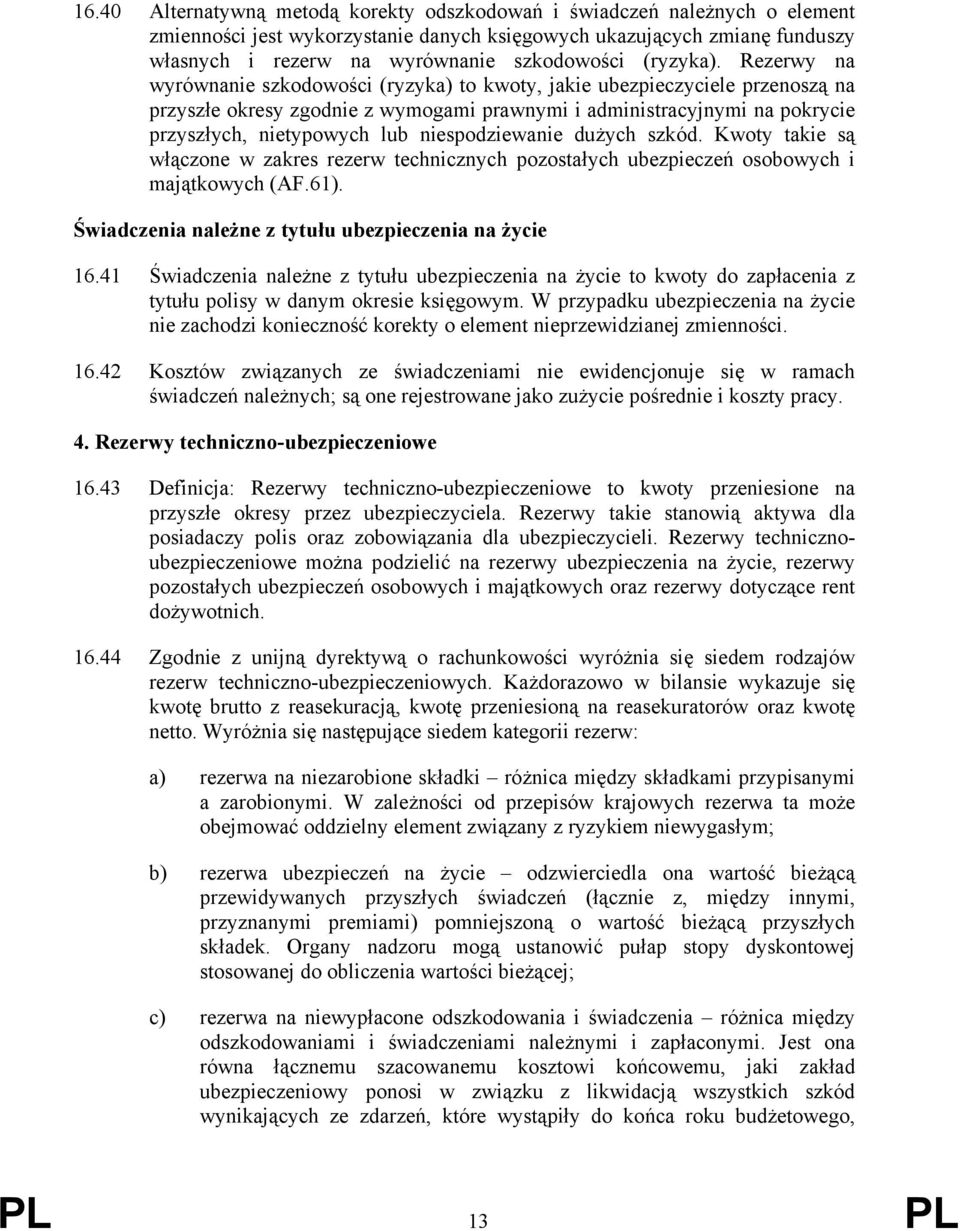 Rezerwy na wyrównanie szkodowości (ryzyka) to kwoty, jakie ubezpieczyciele przenoszą na przyszłe okresy zgodnie z wymogami prawnymi i administracyjnymi na pokrycie przyszłych, nietypowych lub