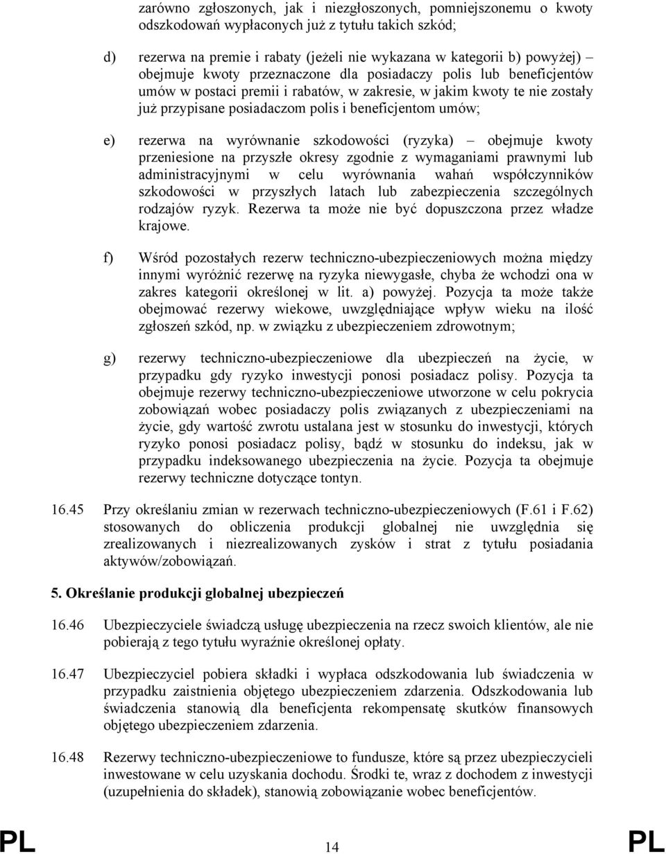 rezerwa na wyrównanie szkodowości (ryzyka) obejmuje kwoty przeniesione na przyszłe okresy zgodnie z wymaganiami prawnymi lub administracyjnymi w celu wyrównania wahań współczynników szkodowości w