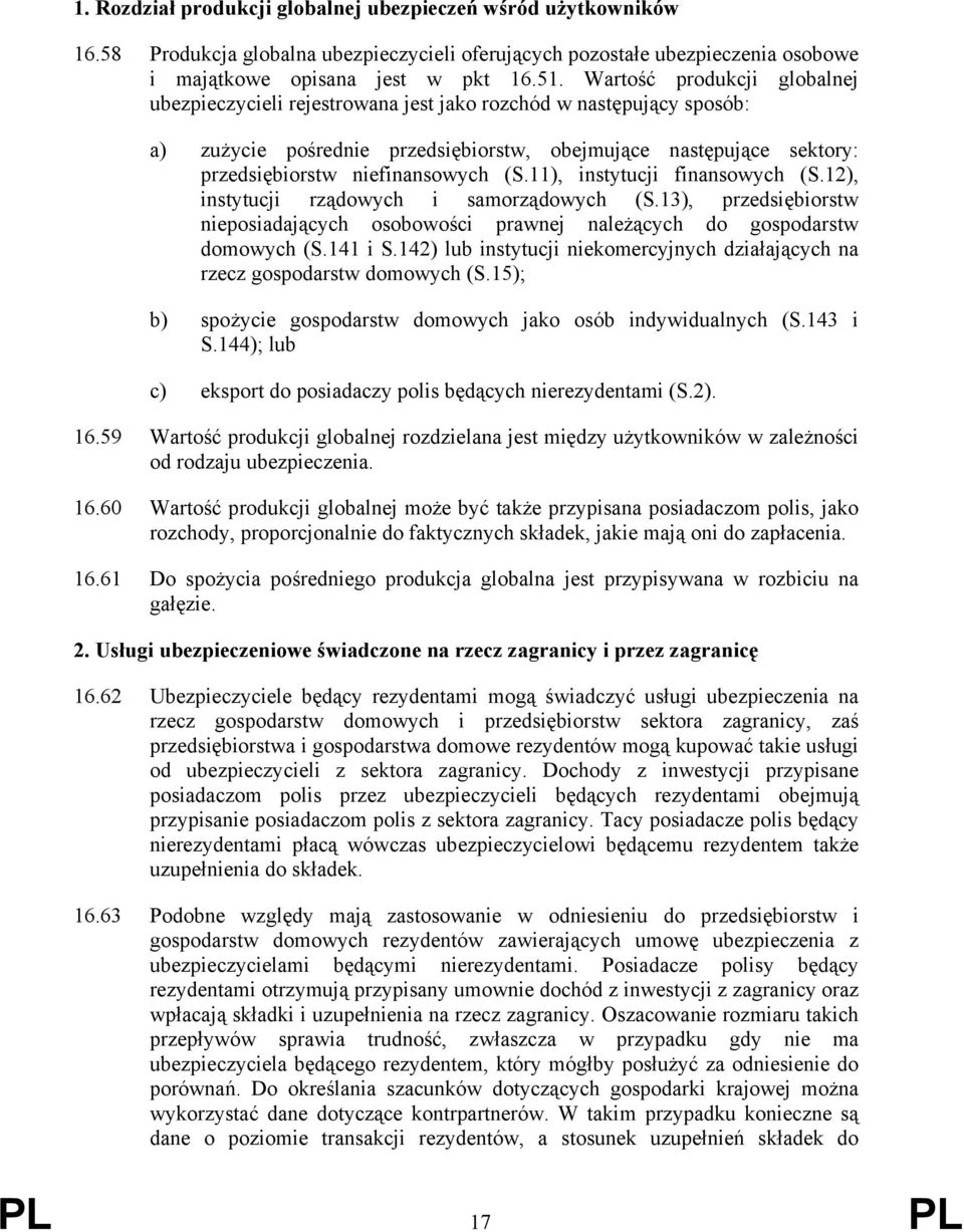 (S.11), instytucji finansowych (S.12), instytucji rządowych i samorządowych (S.13), przedsiębiorstw nieposiadających osobowości prawnej należących do gospodarstw domowych (S.141 i S.