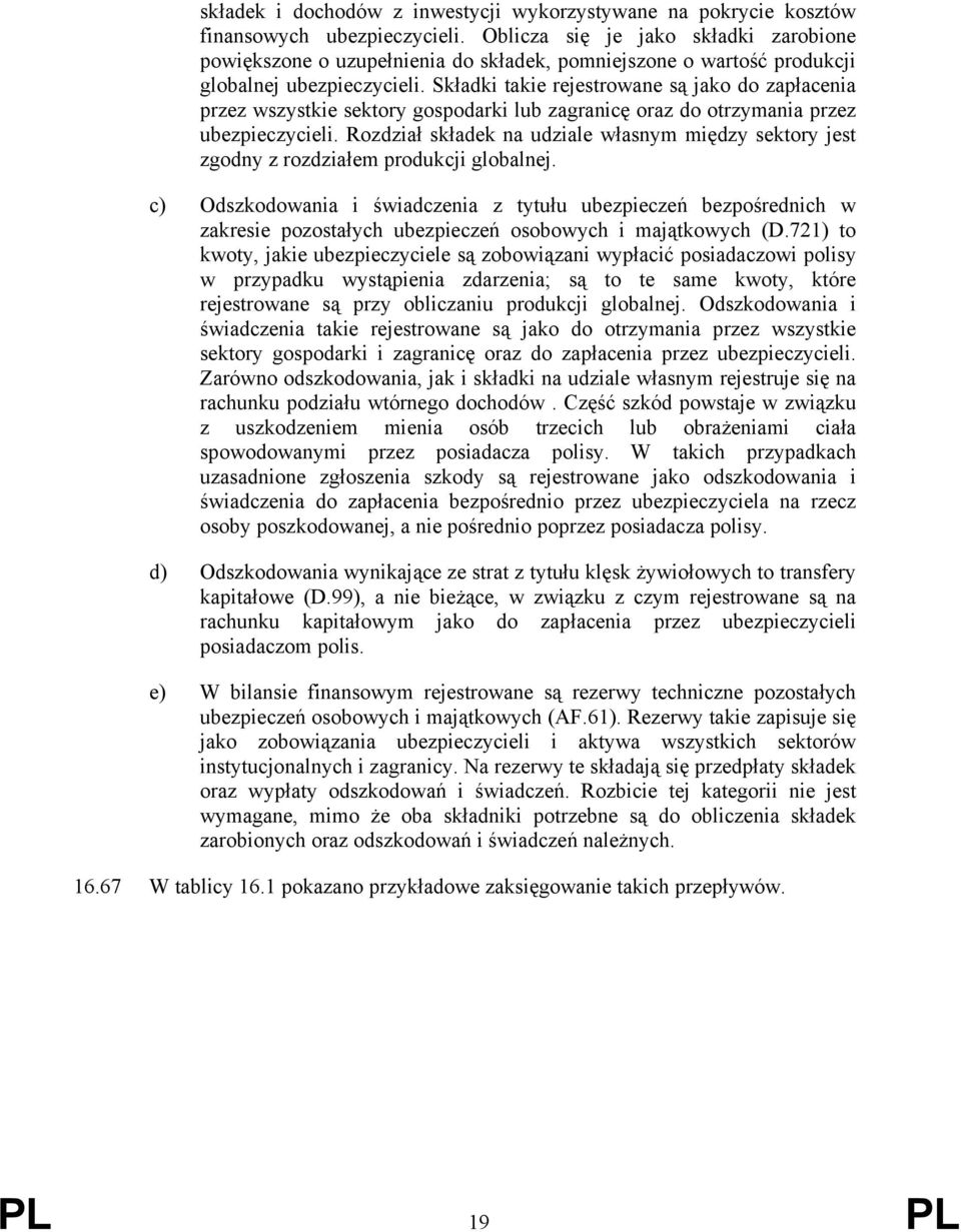 Składki takie rejestrowane są jako do zapłacenia przez wszystkie sektory gospodarki lub zagranicę oraz do otrzymania przez ubezpieczycieli.