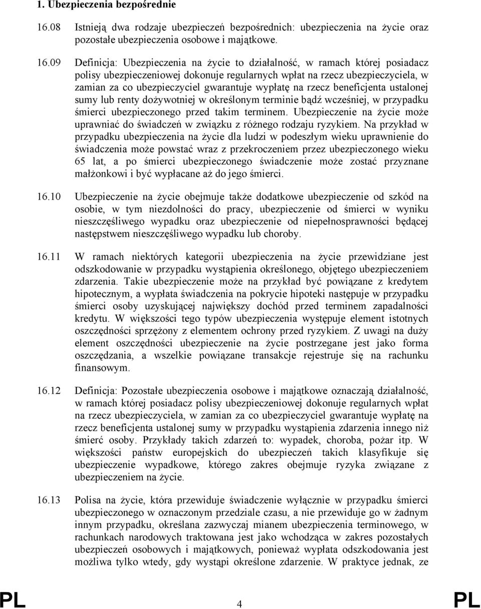 09 Definicja: Ubezpieczenia na życie to działalność, w ramach której posiadacz polisy ubezpieczeniowej dokonuje regularnych wpłat na rzecz ubezpieczyciela, w zamian za co ubezpieczyciel gwarantuje