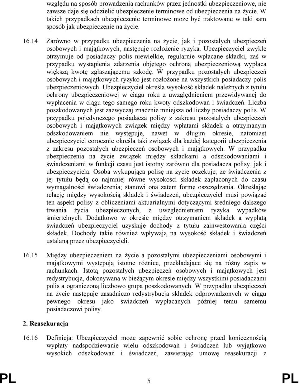 14 Zarówno w przypadku ubezpieczenia na życie, jak i pozostałych ubezpieczeń osobowych i majątkowych, następuje rozłożenie ryzyka.