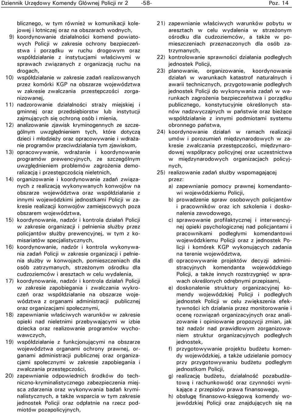 ruchu drogowym oraz współdziałanie z instytucjami właściwymi w sprawach związanych z organizacją ruchu na drogach, 10) współdziałanie w zakresie zadań realizowanych przez komórki KGP na obszarze