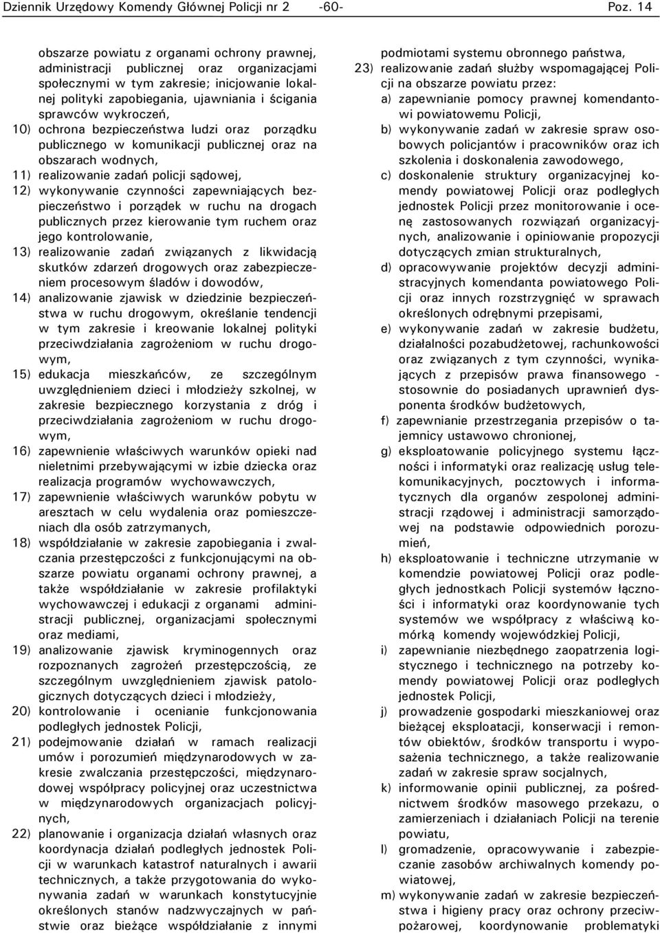 wykroczeń, 10) ochrona bezpieczeństwa ludzi oraz porządku publicznego w komunikacji publicznej oraz na obszarach wodnych, 11) realizowanie zadań policji sądowej, 12) wykonywanie czynności