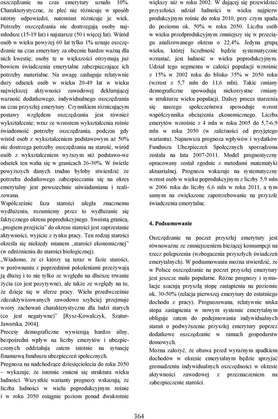 Wśród osób w wieku powyżej 60 lat tylko 1% uznaje oszczędzanie na czas emerytury za obecnie bardzo ważną dla nich kwestię; osoby te w większości otrzymują już bowiem świadczenia emerytalne