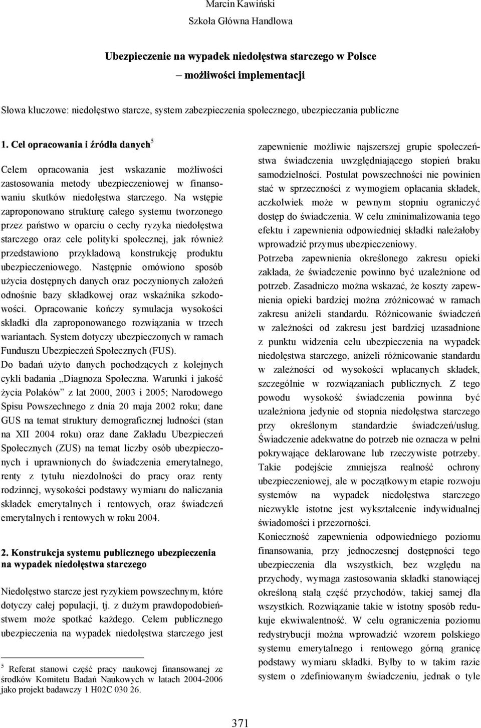 Na wstępie zaproponowano strukturę całego systemu tworzonego przez państwo w oparciu o cechy ryzyka niedołęstwa starczego oraz cele polityki społecznej, jak również przedstawiono przykładową