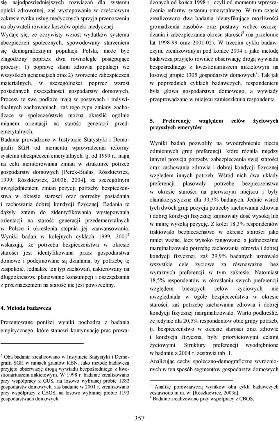 1) poprawę stanu zdrowia populacji we wszystkich generacjach oraz 2) tworzenie zabezpieczeń materialnych, w szczególności poprzez wzrost posiadanych oszczędności gospodarstw domowych.