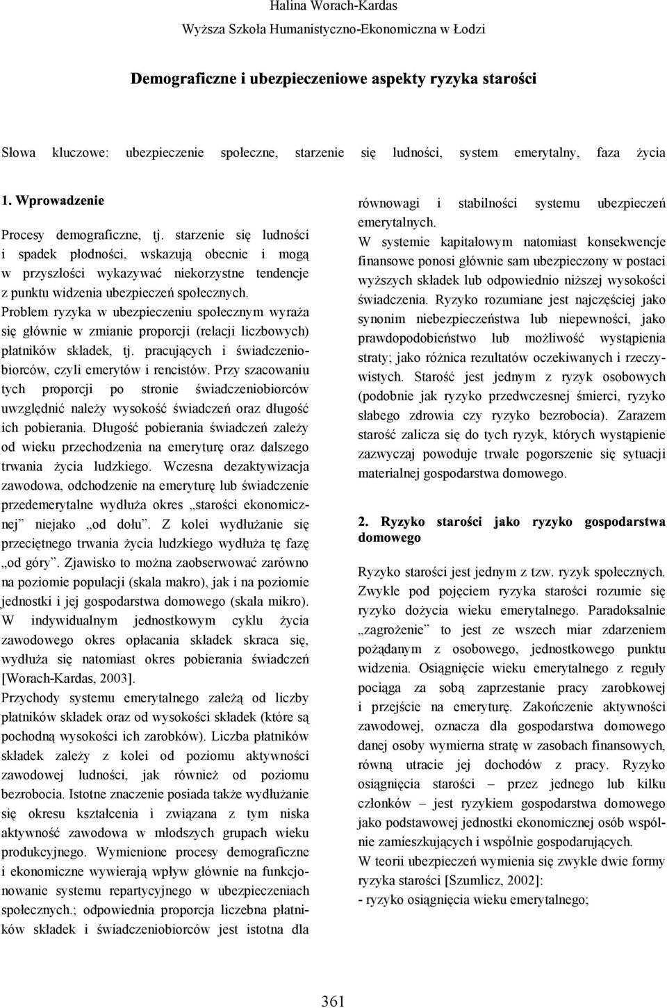 Problem ryzyka w ubezpieczeniu społecznym wyraża się głównie w zmianie proporcji (relacji liczbowych) płatników składek, tj. pracujących i świadczeniobiorców, czyli emerytów i rencistów.