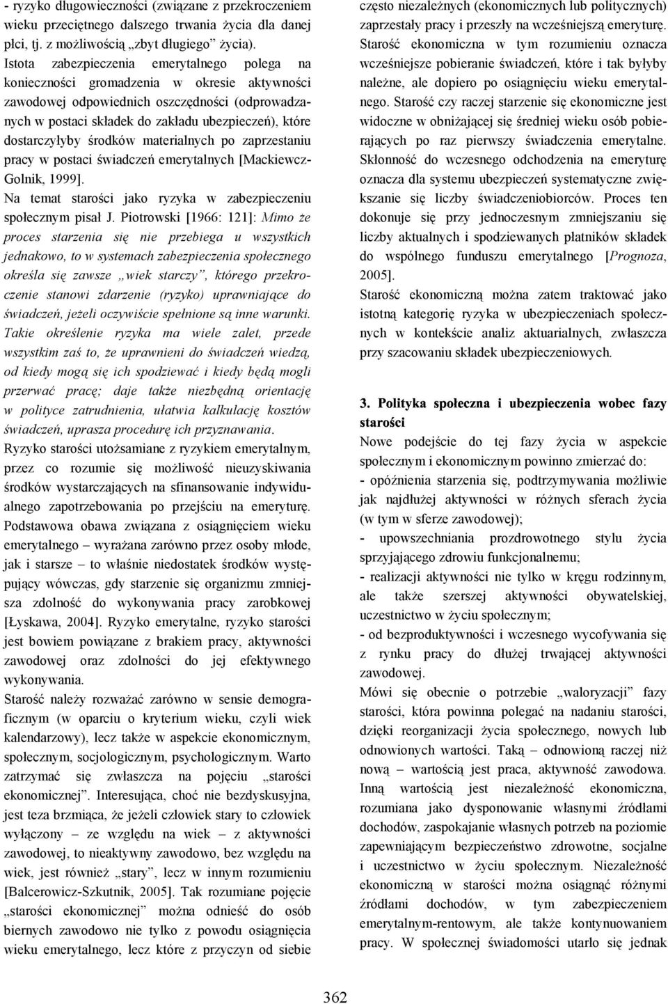 dostarczyłyby środków materialnych po zaprzestaniu pracy w postaci świadczeń emerytalnych [Mackiewcz- Golnik, 1999]. Na temat starości jako ryzyka w zabezpieczeniu społecznym pisał J.