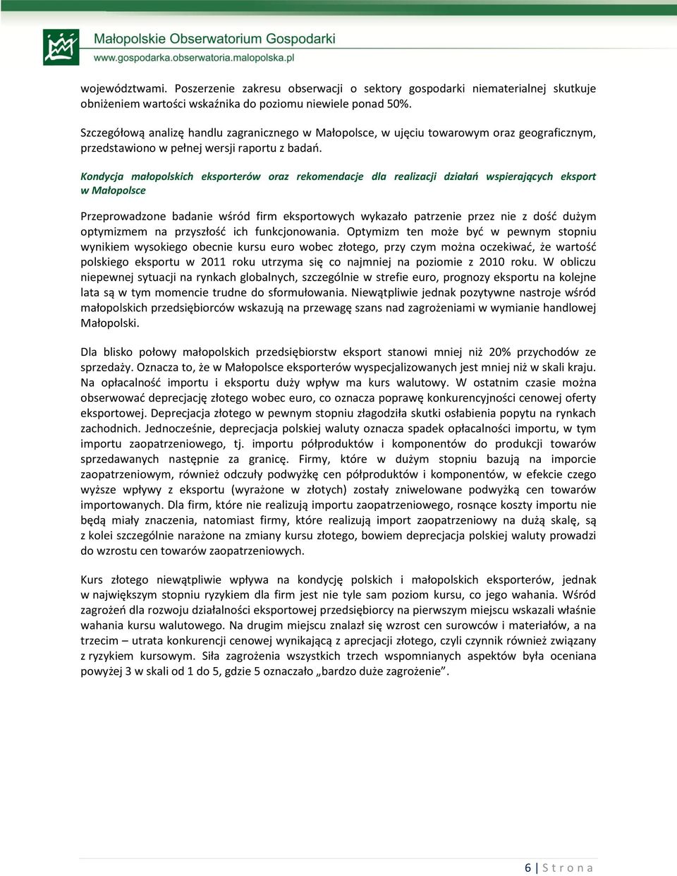 Kondycja małopolskich eksporterów oraz rekomendacje dla realizacji działań wspierających eksport w Małopolsce Przeprowadzone badanie wśród firm eksportowych wykazało patrzenie przez nie z dość dużym