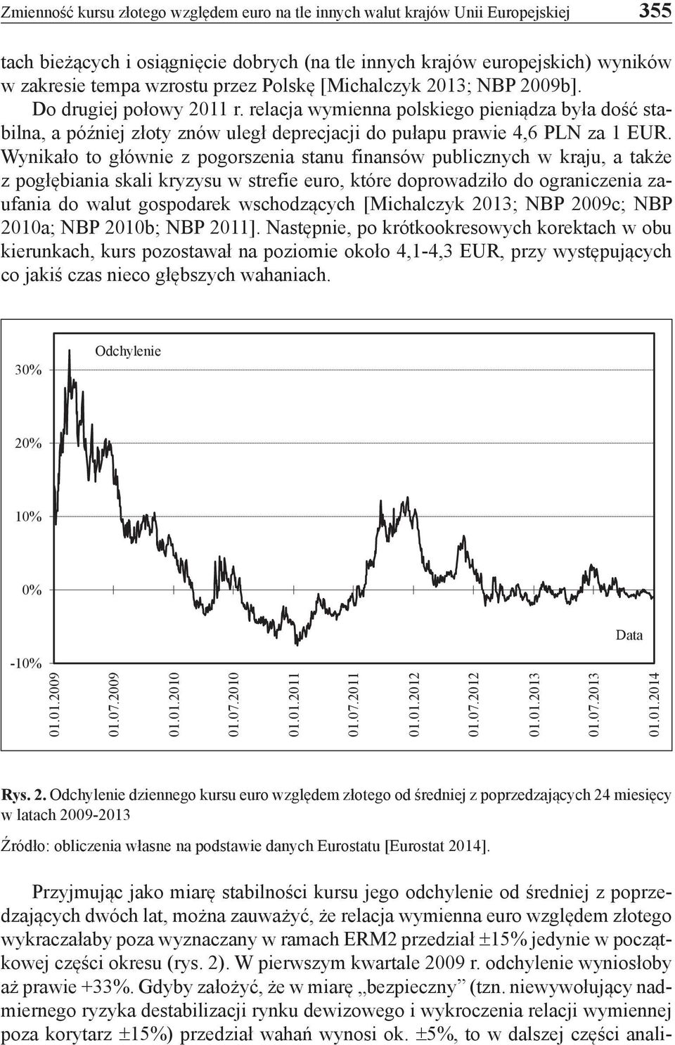 Wynikało to głównie z pogorszenia stanu finansów publicznych w kraju, a także z pogłębiania skali kryzysu w strefie euro, które doprowadziło do ograniczenia zaufania do walut gospodarek wschodzących