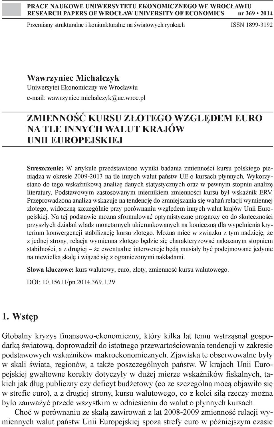 pl ZMIENNOŚĆ KURSU ZŁOTEGO WZGLĘDEM EURO NA TLE INNYCH WALUT KRAJÓW UNII EUROPEJSKIEJ Streszczenie: W artykule przedstawiono wyniki badania zmienności kursu polskiego pieniądza w okresie 2009-2013 na