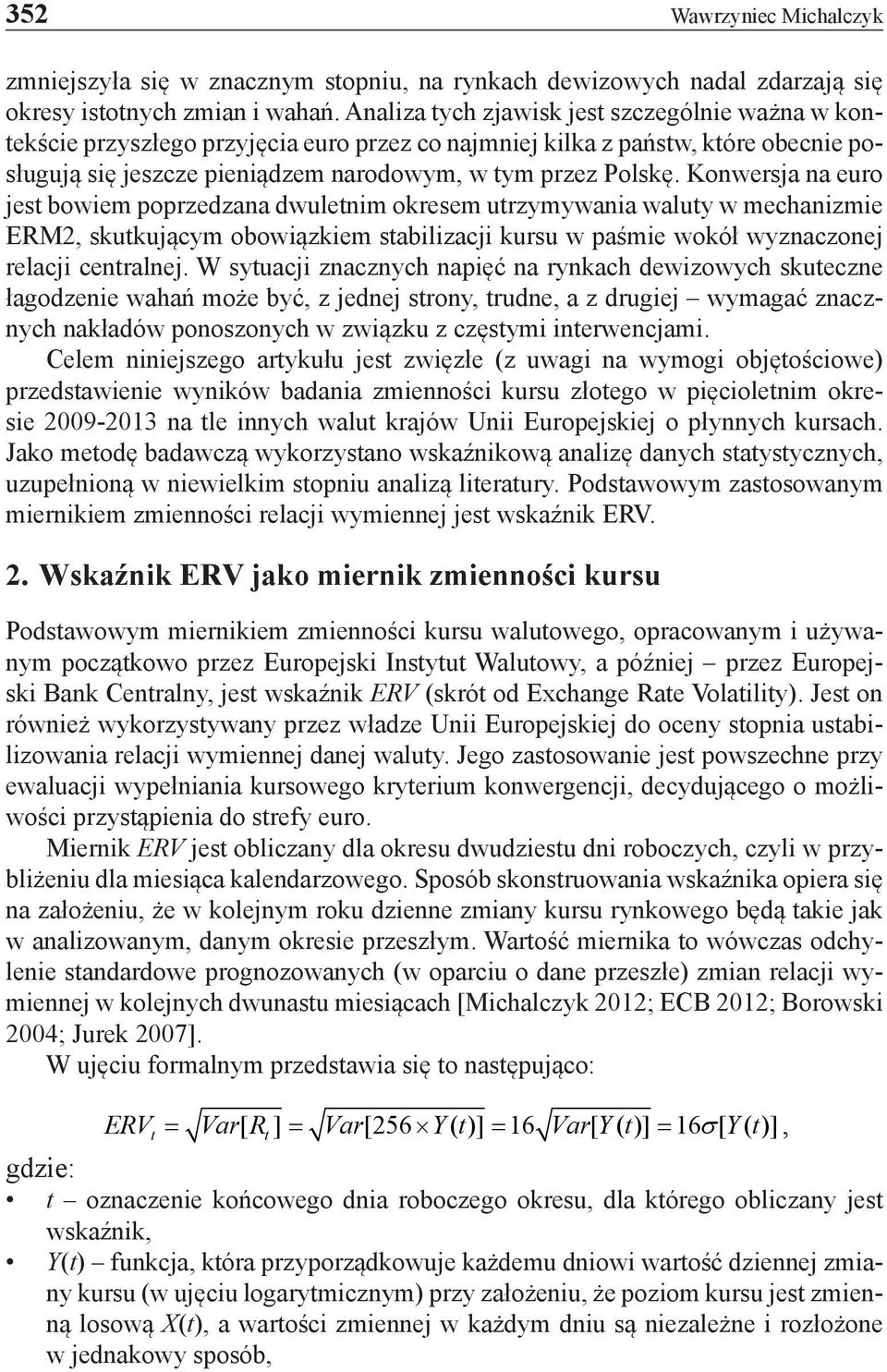 Konwersja na euro jest bowiem poprzedzana dwuletnim okresem utrzymywania waluty w mechanizmie ERM2, skutkującym obowiązkiem stabilizacji kursu w paśmie wokół wyznaczonej relacji centralnej.