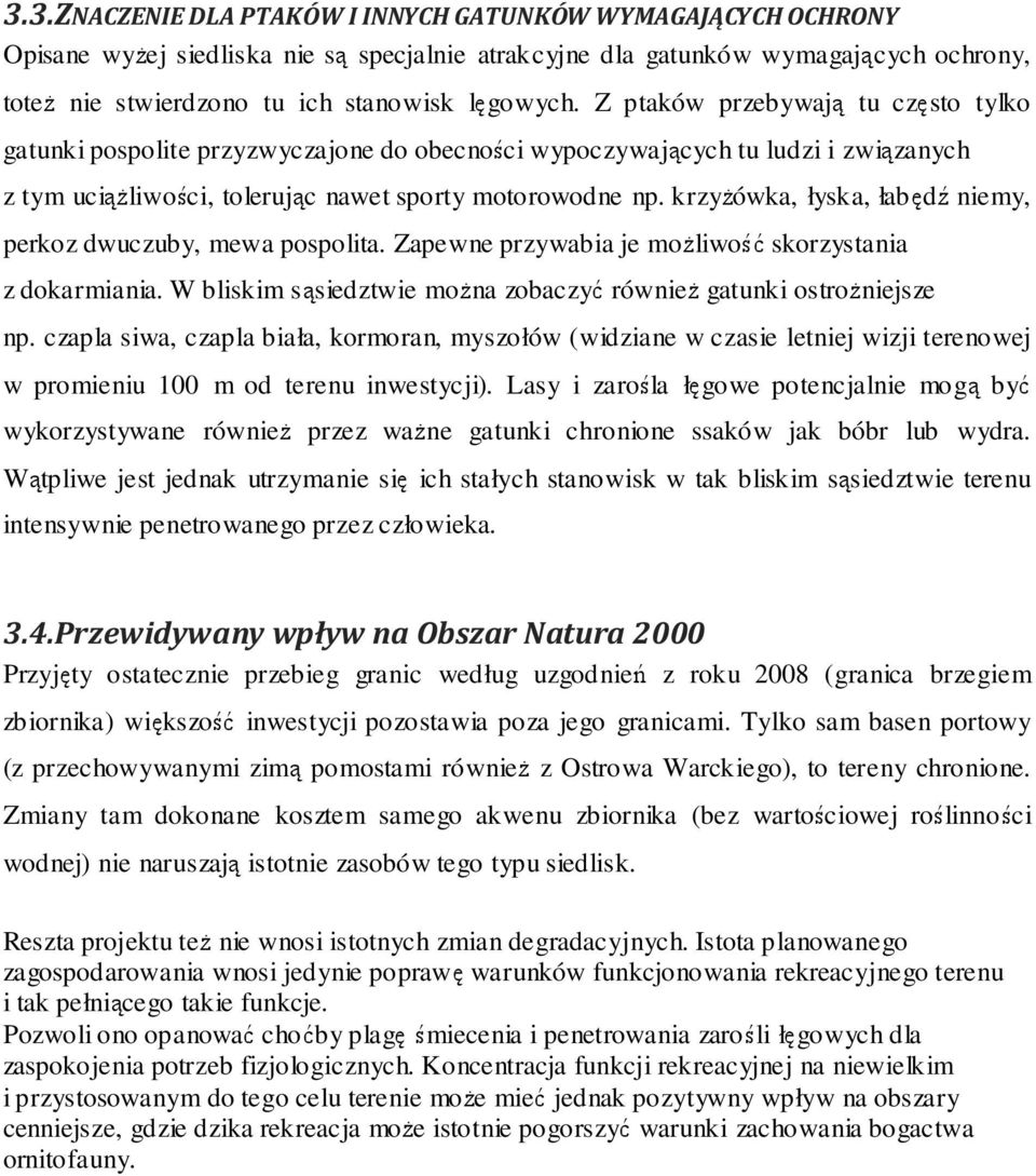 krzyżówka, łyska, łabędź niemy, perkoz dwuczuby, mewa pospolita. Zapewne przywabia je możliwość skorzystania z dokarmiania. W bliskim sąsiedztwie można zobaczyć również gatunki ostrożniejsze np.