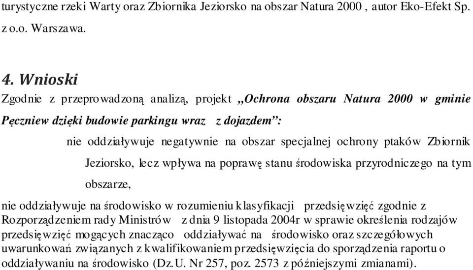 ptaków Zbiornik Jeziorsko, lecz wpływa na poprawę stanu środowiska przyrodniczego na tym obszarze, nie oddziaływuje na środowisko w rozumieniu klasyfikacji przedsięwzięć zgodnie z Rozporządzeniem