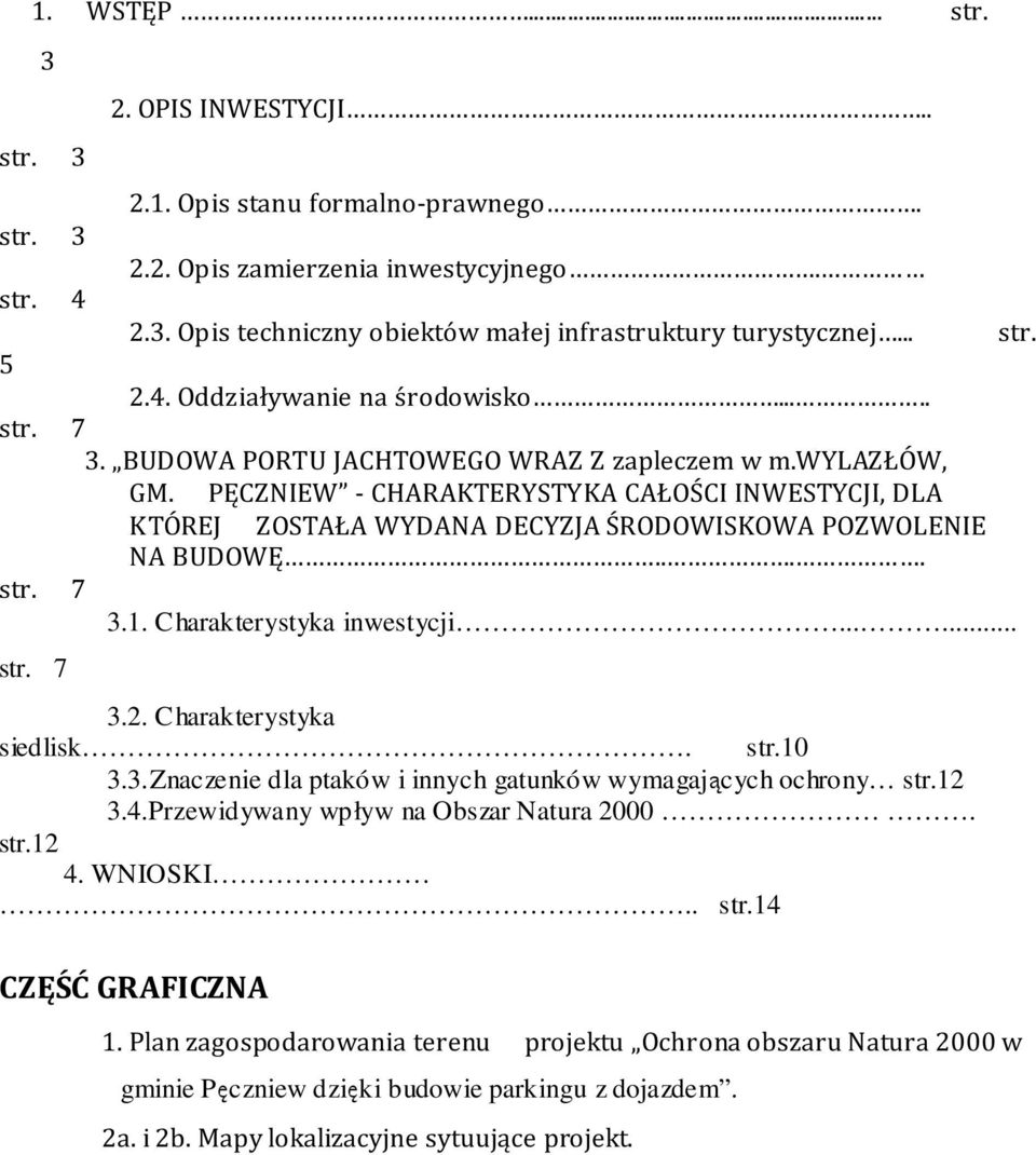 PĘCZNIEW - CHARAKTERYSTYKA CAŁOŚCI INWESTYCJI, DLA KTÓREJ ZOSTAŁA WYDANA DECYZJA ŚRODOWISKOWA POZWOLENIE NA BUDOWĘ.... str. 7 3.1. Charakterystyka inwestycji...... str. 7 3.2.