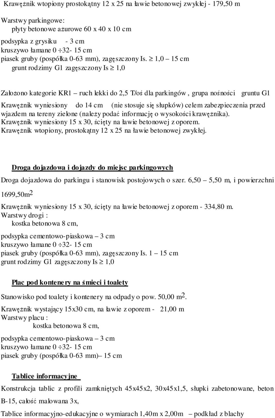 1,0 15 cm grunt rodzimy G1 zagęszczony Is 1,0 Założono kategorie KR1 ruch lekki do 2,5 T/oś dla parkingów, grupa nośności gruntu G1 Krawężnik wyniesiony do 14 cm (nie stosuje się słupków) celem