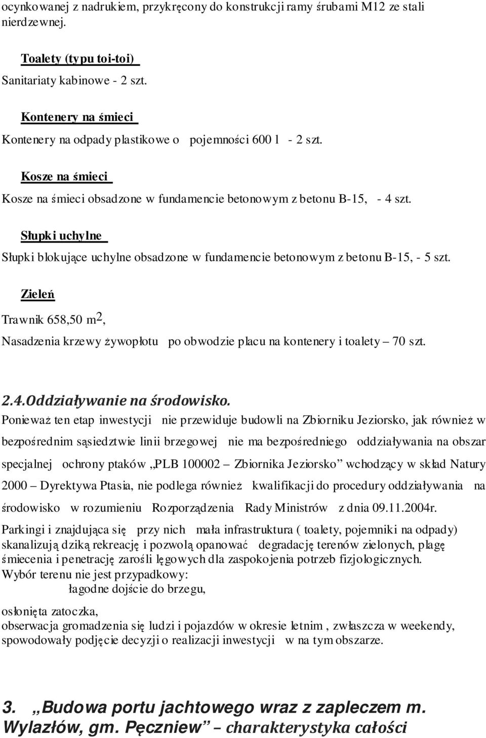 Słupki uchylne Słupki blokujące uchylne obsadzone w fundamencie betonowym z betonu B-15, - 5 szt. Zieleń Trawnik 658,50 m2, Nasadzenia krzewy żywopłotu po obwodzie placu na kontenery i toalety 70 szt.